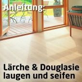 Anleitung: Lärche und Douglasie. 
				Laugen und seifen